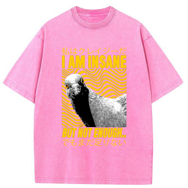Tokyo-Tiger I Am Insane But Not Enough Pigeon Washed T-Shirt