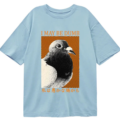Tokyo-Tiger I May Be Dumb Pigeon Classic T-Shirt