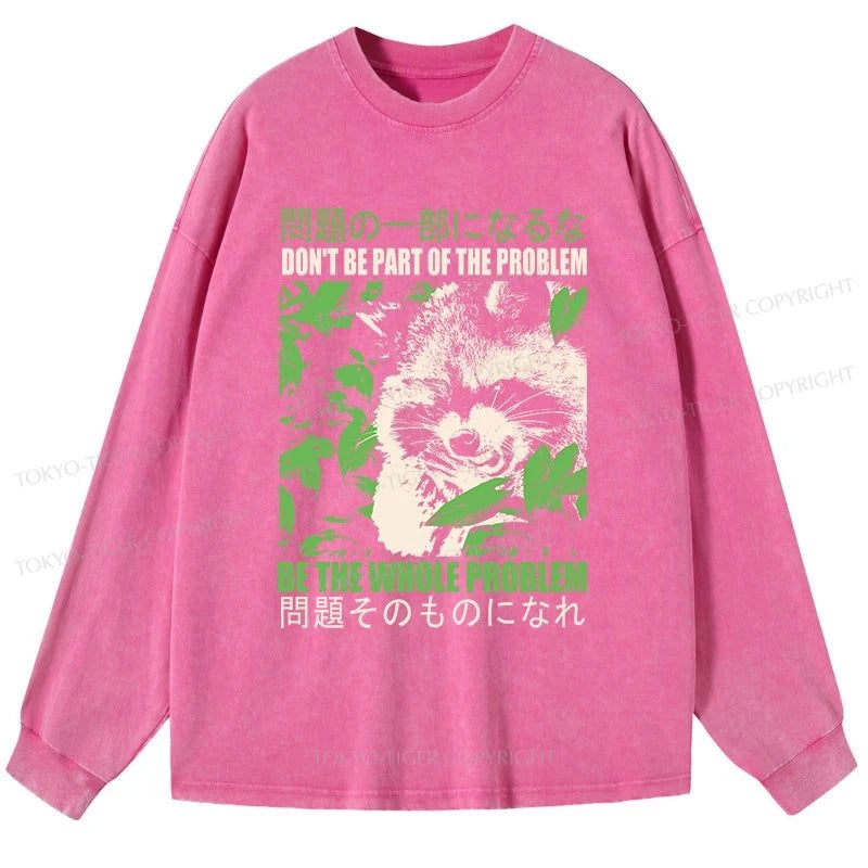 Tokyo-Tiger Don It Be Part Of The Problem Washed Long Sleeve T-Shirt