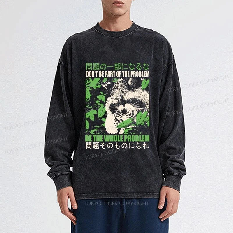 Tokyo-Tiger Don It Be Part Of The Problem Washed Long Sleeve T-Shirt