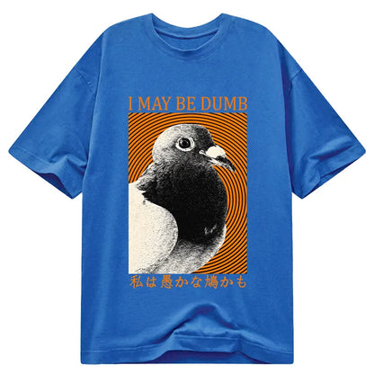 Tokyo-Tiger I May Be Dumb Pigeon Classic T-Shirt